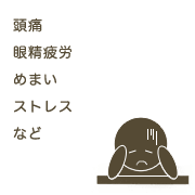 頭痛、眼精疲労、めまい、ストレスなど